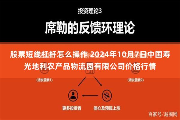 股票短线杠杆怎么操作 2024年10月7日中国寿光地利农产品物流园有限公司价格行情